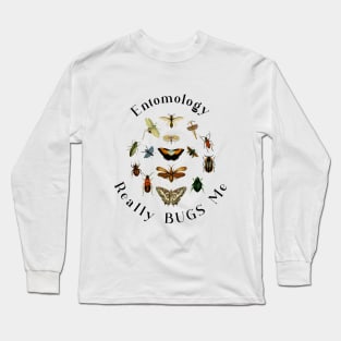 Entomology Really Bugs Me / Insects /Bugs Long Sleeve T-Shirt